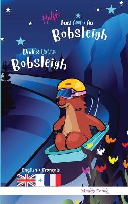Dude's Gotta Bobsleigh / Help ! Suis Accro Au Bobsleigh: Bilingual English French Edition. This book reads with English on one page, French on the other. For 8-12 years (even older). - Muddy Frank - cover