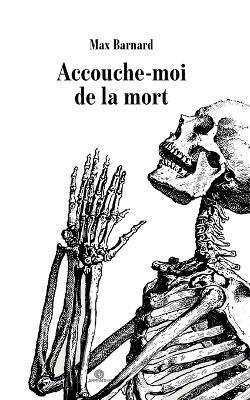 Accouche-moi de la mort - Max Barnard - cover