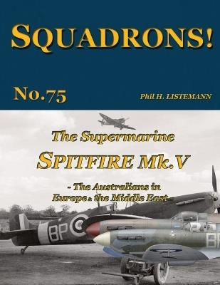 The Supermarine Spitfire Mk V: The Australians in Europe and the Middle East - Phil H Listemann - cover