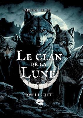 Le Clan de la Lune: Tome 1: La quête - Déborah Blanc - cover