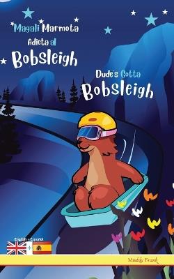 Dude's Gotta Bobsleigh / Magali Marmota Adicta Al Bobsleigh: Bilingual English Spanish adventure book. Kids 8 years + - Muddy Frank - cover