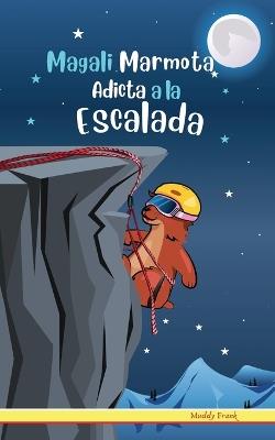 Magali Marmota Adicta A La Escalada: Niños de 8 a 12 años. Libro de humor con temas de animales, montañas y amistad. - Muddy Frank - cover