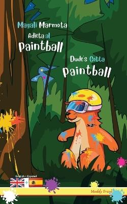 Dude's Gotta Paintball / Magali Marmota Adicta Al Paintball: Bilingual English Spanish adventure book. Kids 8 years + - Muddy Frank - cover