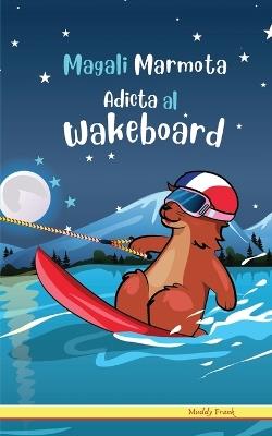 Magali Marmota Adicta Al Wakeboard: Niños de 8 a 12 años. Libro de humor con temas de animales, montañas y amistad. - Muddy Frank - cover