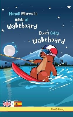 Dude's Gotta Wakeboard / Magali Marmota Adicta Al Wakeboard: Bilingual English Spanish adventure book. Kids 8 years + - Muddy Frank - cover