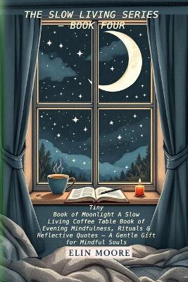 Tiny Book of Moonlight A Slow Living Coffee Table Book of Evening Mindfulness, Rituals & Reflective Quotes - A Gentle Gift for Mindful Souls: A small format slow living gift book with bedtime rituals for adults - Erin Moore - cover