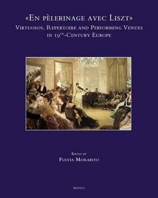 «En pèlerinage avec Liszt»: vituosos. Repertoire and performing venues in 19th-century Europe. Ediz. inglese, francese e spagnola - copertina