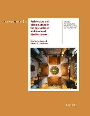 Architecture and Visual Culture in the Late Antique and Medieval Mediterranean: Studies in Honor of Robert G. Ousterhout - cover