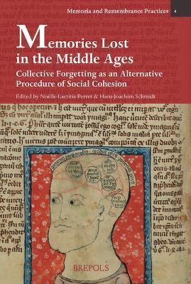 Memories Lost in the Middle Ages: Collective Forgetting as an Alternative Procedure of Social Cohesion: Loubli Collectif Au Moyen Age. Un Autre Processus Constitutif de la Cohesion Sociale - cover