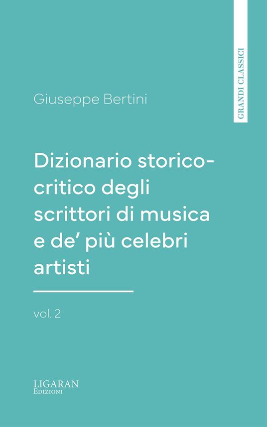 Dizionario storico-critico degli scrittori di musica e de' più celebri artisti, vol. 2 - Giuseppe Bertini - ebook