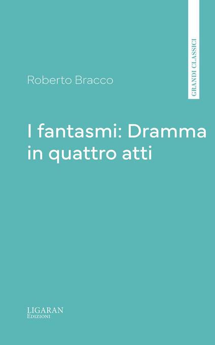 I fantasmi: Dramma in quattro atti - Roberto Bracco - ebook