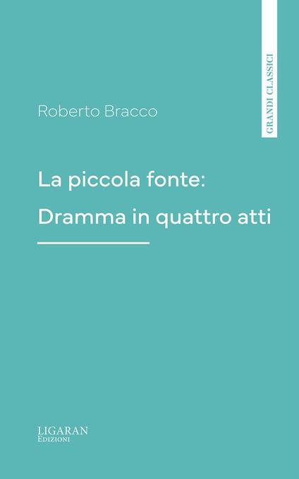 La piccola fonte: Dramma in quattro atti - Roberto Bracco - ebook