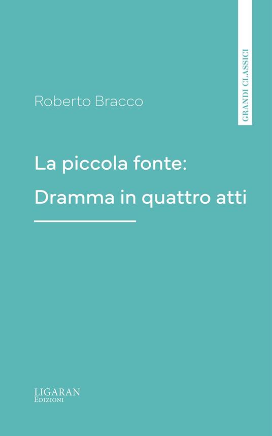 La piccola fonte: Dramma in quattro atti - Roberto Bracco - ebook
