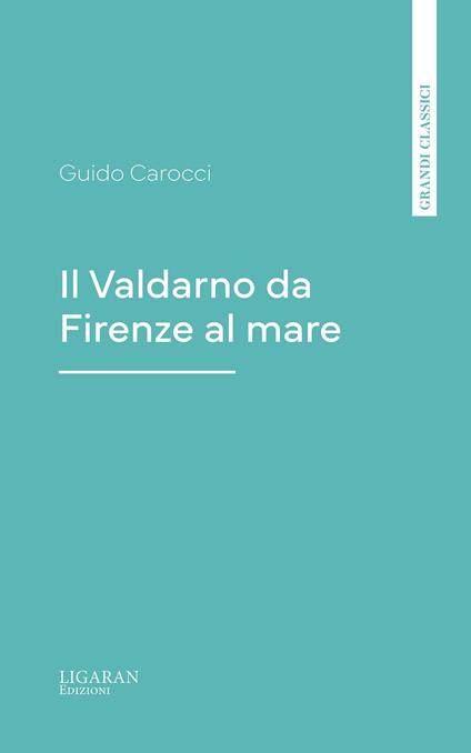 Il Valdarno da Firenze al mare - Guido Carocci - ebook
