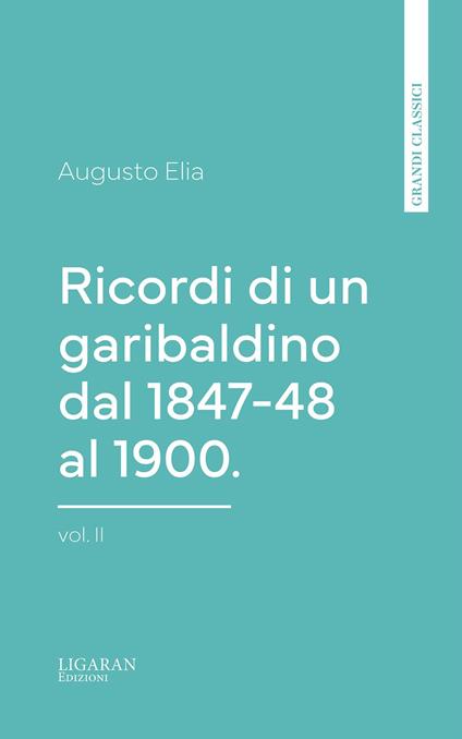Ricordi di un garibaldino dal 1847-48 al 1900. vol. II - Augusto Elia - ebook