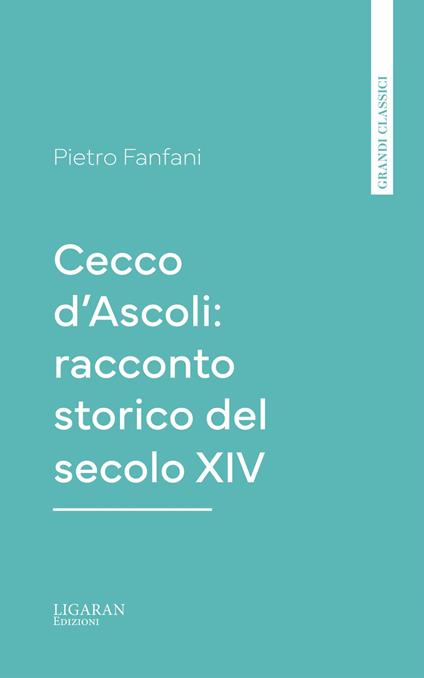 Cecco d'Ascoli: racconto storico del secolo XIV - Pietro Fanfani - ebook