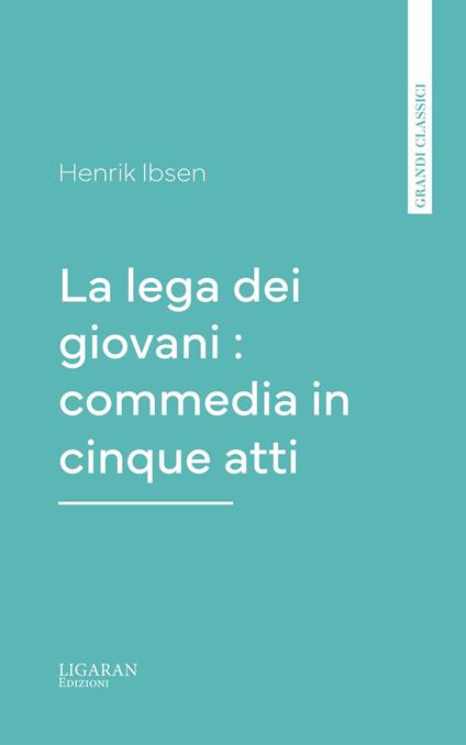 La lega dei giovani : commedia in cinque atti - Henrik Ibsen - ebook
