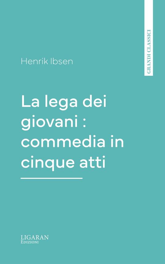 La lega dei giovani : commedia in cinque atti - Henrik Ibsen - ebook