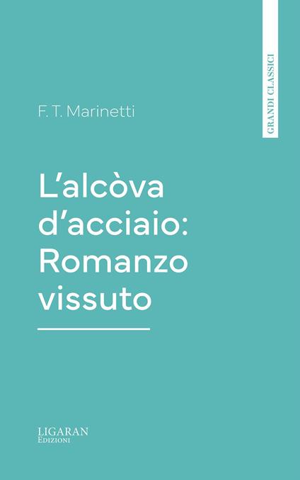 L'alcòva d'acciaio: Romanzo vissuto - F. T. Marinetti - ebook