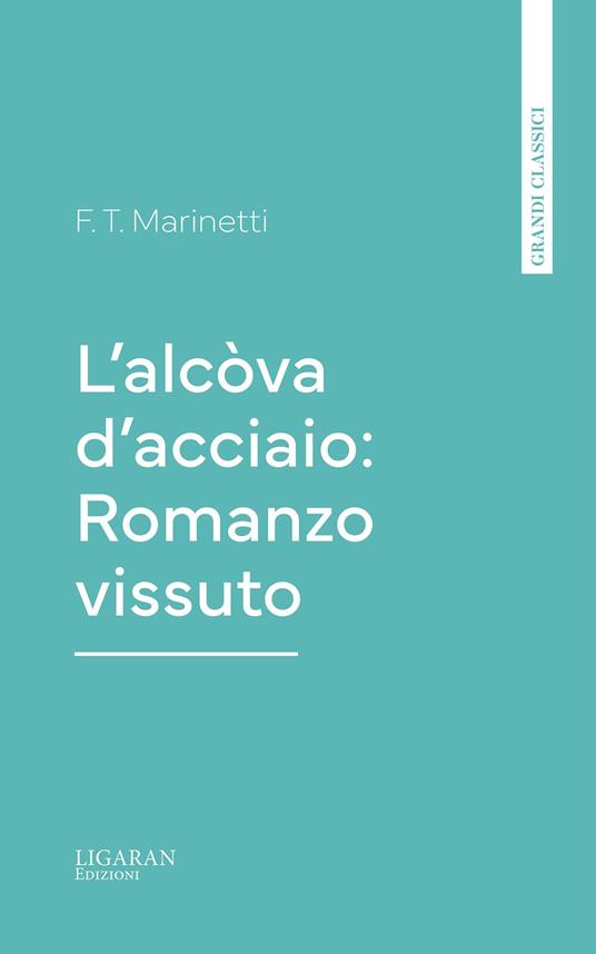 L'alcòva d'acciaio: Romanzo vissuto - F. T. Marinetti - ebook