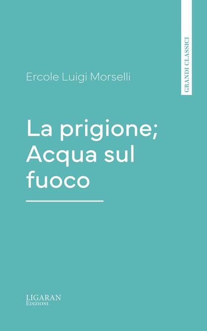 La prigione; Acqua sul fuoco - Ercole Luigi Morselli - ebook