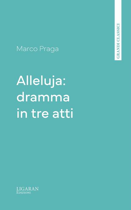 Alleluja: dramma in tre atti - Marco Praga - ebook
