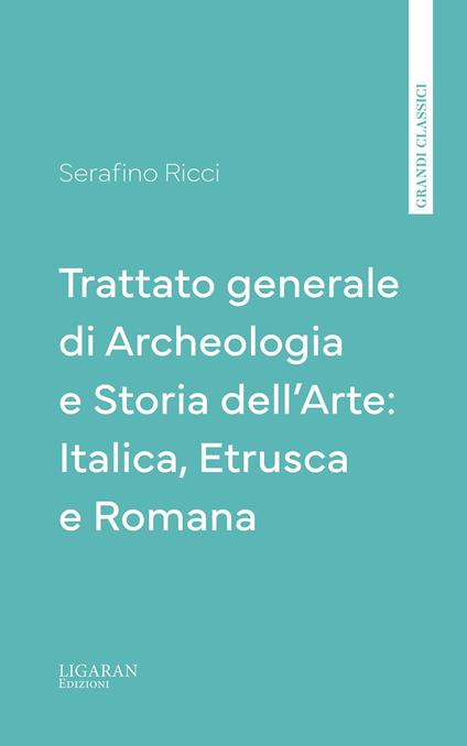 Trattato generale di Archeologia e Storia dell'Arte: Italica, Etrusca e Romana - Serafino Ricci - ebook