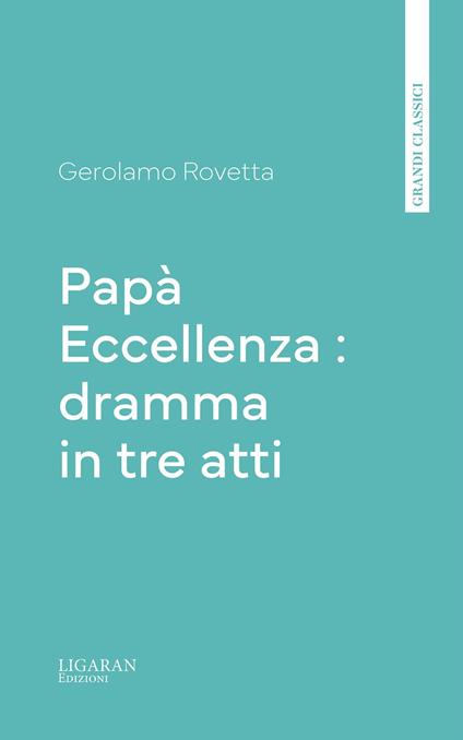 Papà Eccellenza : dramma in tre atti - Gerolamo Rovetta - ebook