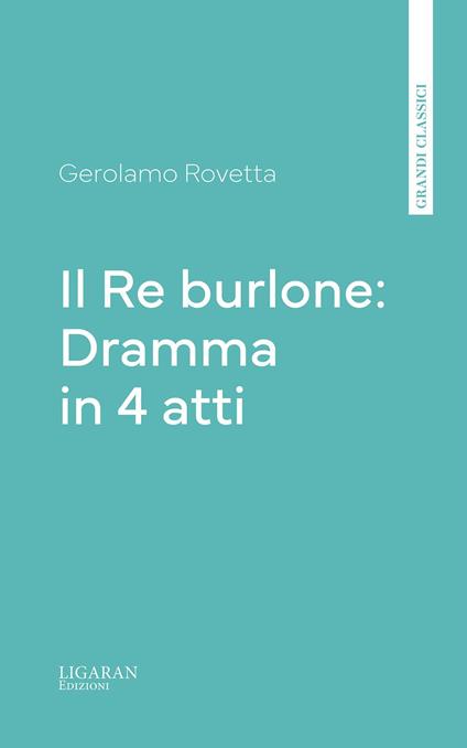 Il Re burlone: Dramma in 4 atti - Gerolamo Rovetta - ebook