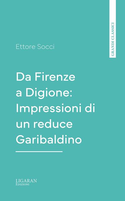 Da Firenze a Digione: Impressioni di un reduce Garibaldino - Ettore Socci - ebook