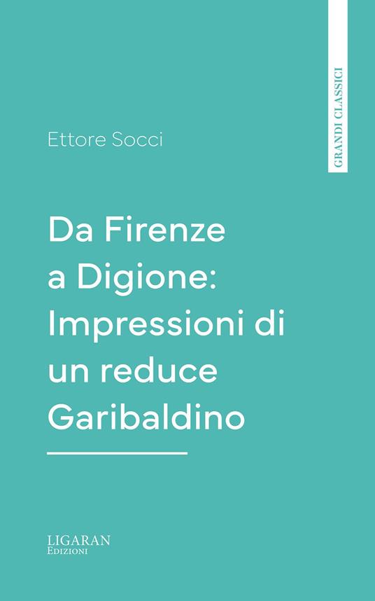 Da Firenze a Digione: Impressioni di un reduce Garibaldino - Ettore Socci - ebook