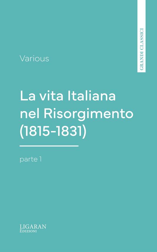 La vita Italiana nel Risorgimento (1815-1831), parte 1 - Various - ebook