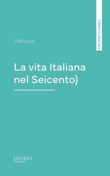 La vita Italiana nel Seicento - Various - ebook