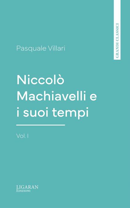 Niccolò Machiavelli e i suoi tempi, vol. I - Pasquale Villari - ebook