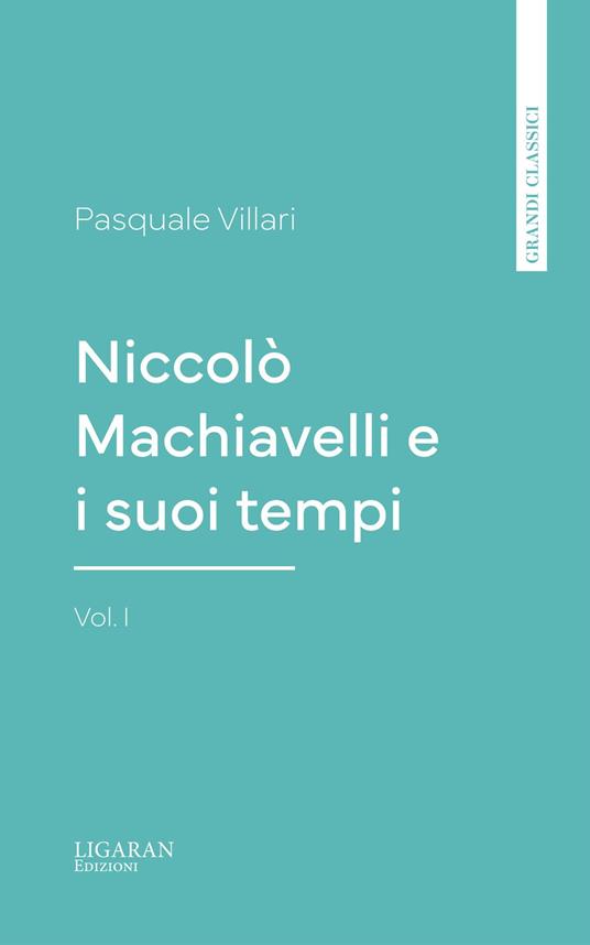 Niccolò Machiavelli e i suoi tempi, vol. I - Pasquale Villari - ebook