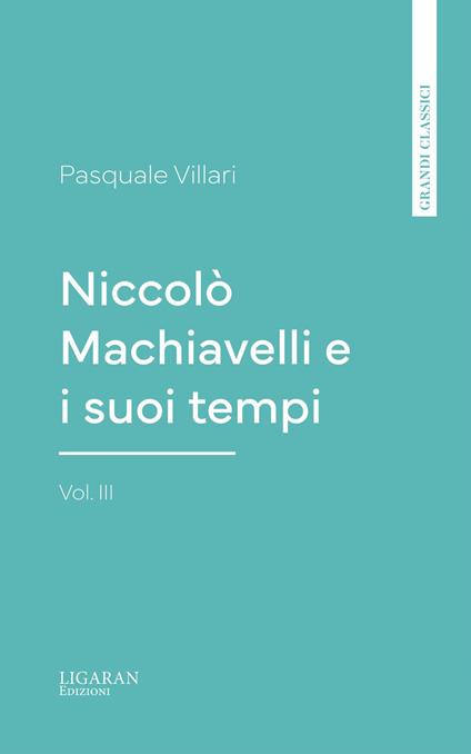 Niccolò Machiavelli e i suoi tempi, vol. III - Pasquale Villari - ebook