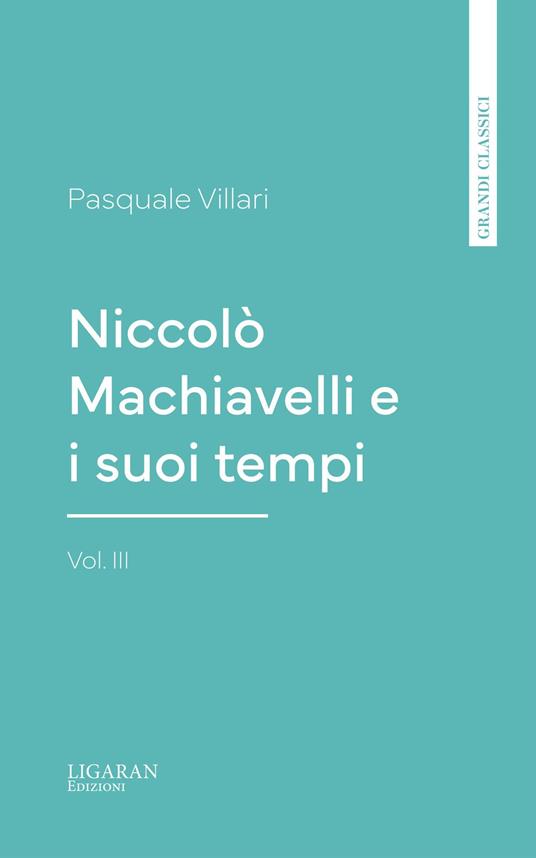 Niccolò Machiavelli e i suoi tempi, vol. III - Pasquale Villari - ebook