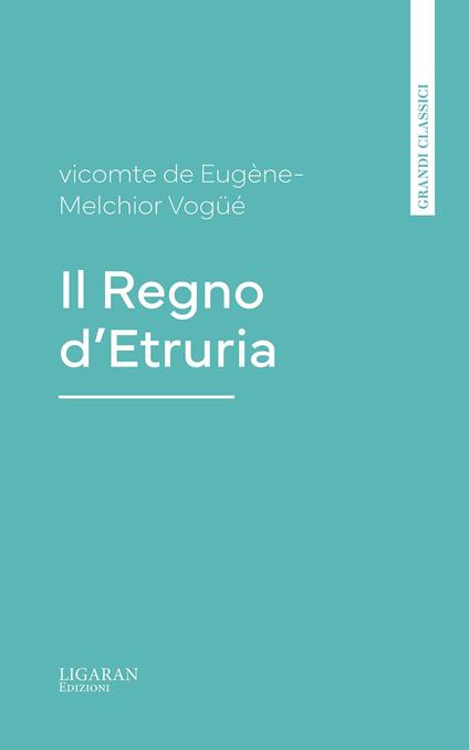 Il Regno d'Etruria - Eugène-Melchior de Voguë - ebook