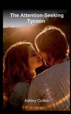 The Attention-Seeking Tycoon - Ashley Cullen - cover
