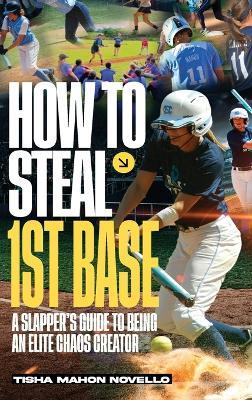 How to Steal 1st Base: A Slapper's Guide to Being an Elite Chaos Creator - Novello - cover
