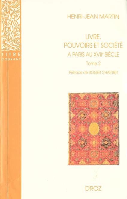 Livre, pouvoirs et société à Paris au XVIIe siècle (1598-1701). Tome 2 / Préface de Roger Chartier