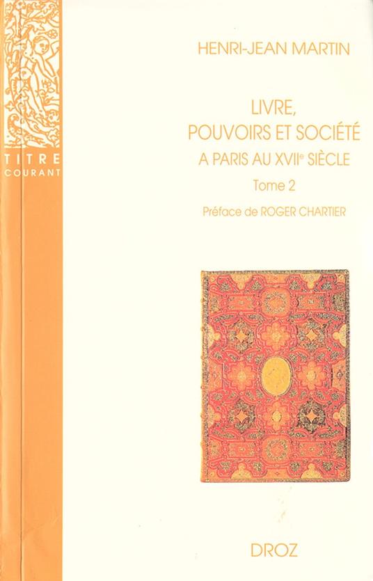 Livre, pouvoirs et société à Paris au XVIIe siècle (1598-1701). Tome 2 / Préface de Roger Chartier