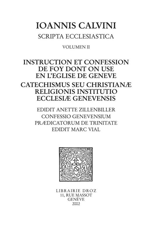 Instruction et confession de foy dont on use en l'Eglise de Genève - Catechismus seu christianæ religionis institutio ecclesiæ genevensis ,Confessio Genevensium prædicatorum de Trinitate
