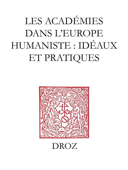 Les Académies dans l'Europe Humaniste : idéaux et pratiques