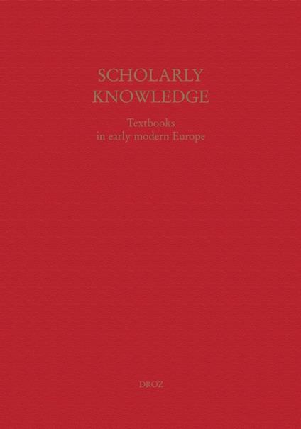Scholarly Knowledge : Textbooks in Early Modern Europe