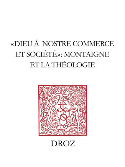"Dieu à nostre commerce et societé" : Montaigne et la théologie