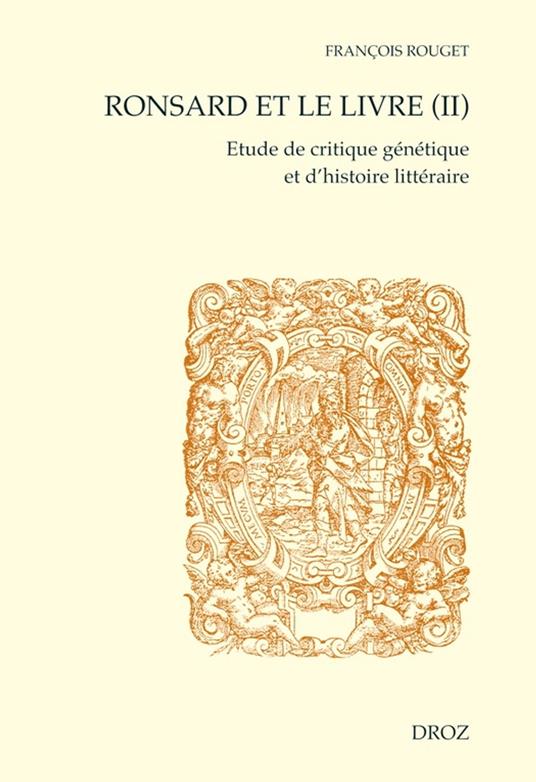 Ronsard et le livre (II). Etude de critique génétique et d'histoire littéraire. Seconde partie : Les livres imprimés.