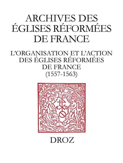 L’organisation et l'action des Eglises réformées de France (1557-1563). Synodes provinciaux et autres documents. Sous-série des Archives des Eglises réformées de France III