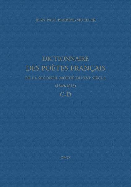 Dictionnaire des poètes français de la seconde moitié du XVIe siècle (1549-1615). Tome II : C-D