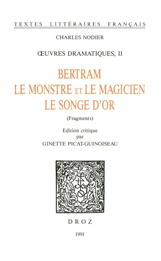 Œuvres dramatiques. II, Bertram ; Le Monstre et le magicien ; Le songe d'or (fragments)